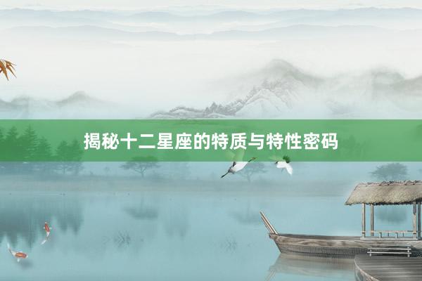 揭秘十二星座的特质与特性密码